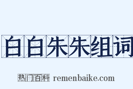 白白朱朱组词是什么意思的图片